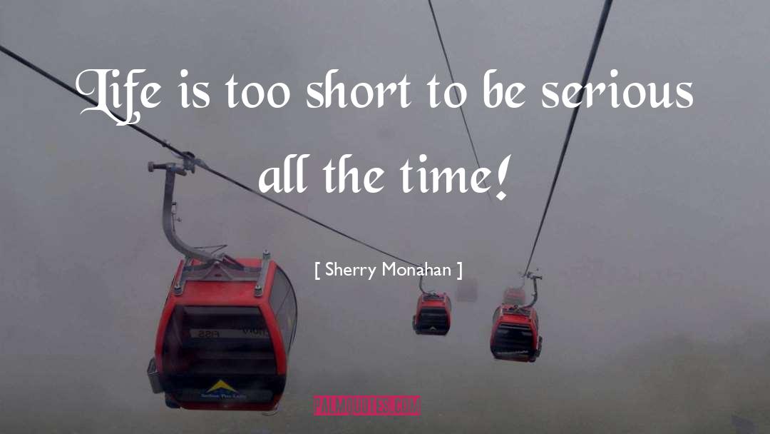 Life Is Too Short quotes by Sherry Monahan