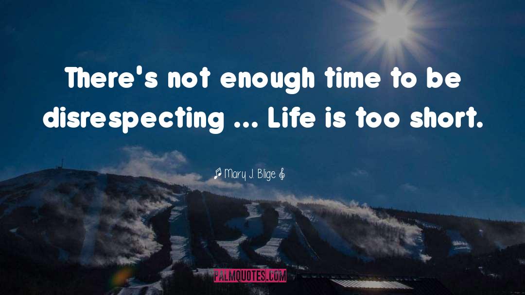 Life Is Too Short quotes by Mary J. Blige