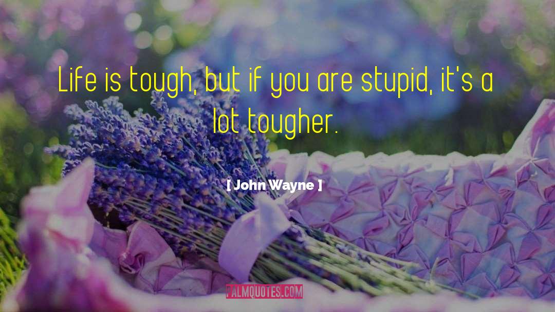 Life Is Tough Enough quotes by John Wayne