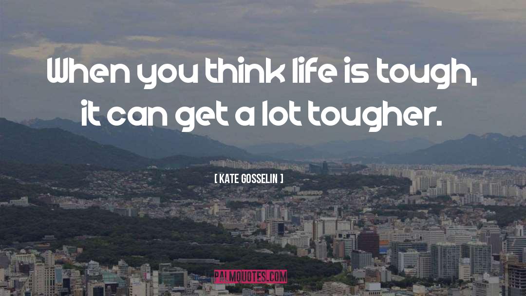 Life Is Tough quotes by Kate Gosselin