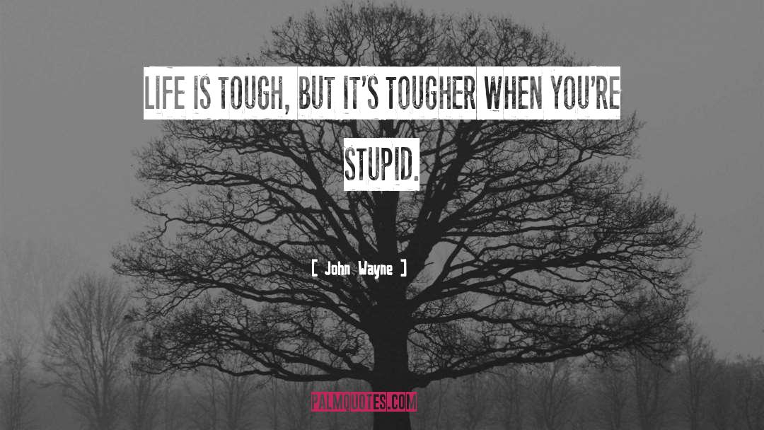 Life Is Tough quotes by John Wayne