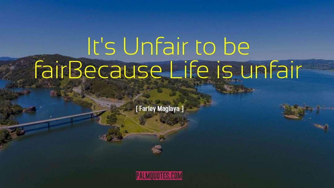 Life Is Unfair quotes by Farley Maglaya