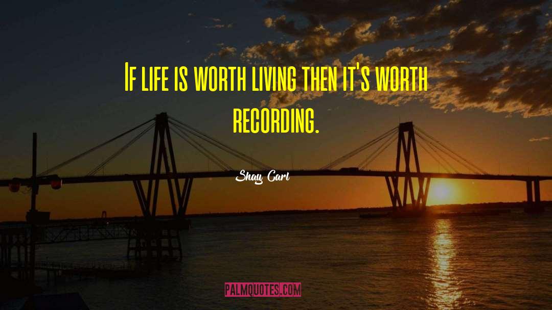 Life Is Worth Living quotes by Shay Carl
