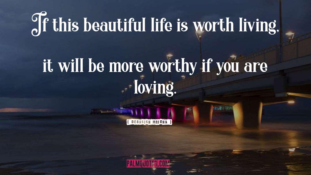 Life Is Worth Living quotes by Debasish Mridha