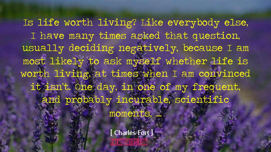 Life Is Worth Living quotes by Charles Fort