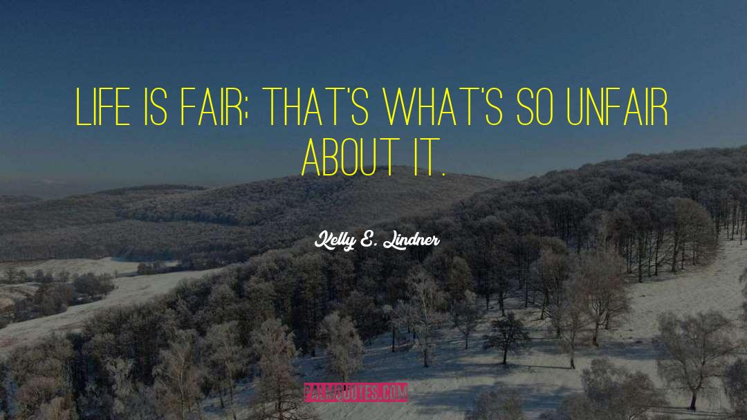 Life Isn T Fair quotes by Kelly E. Lindner