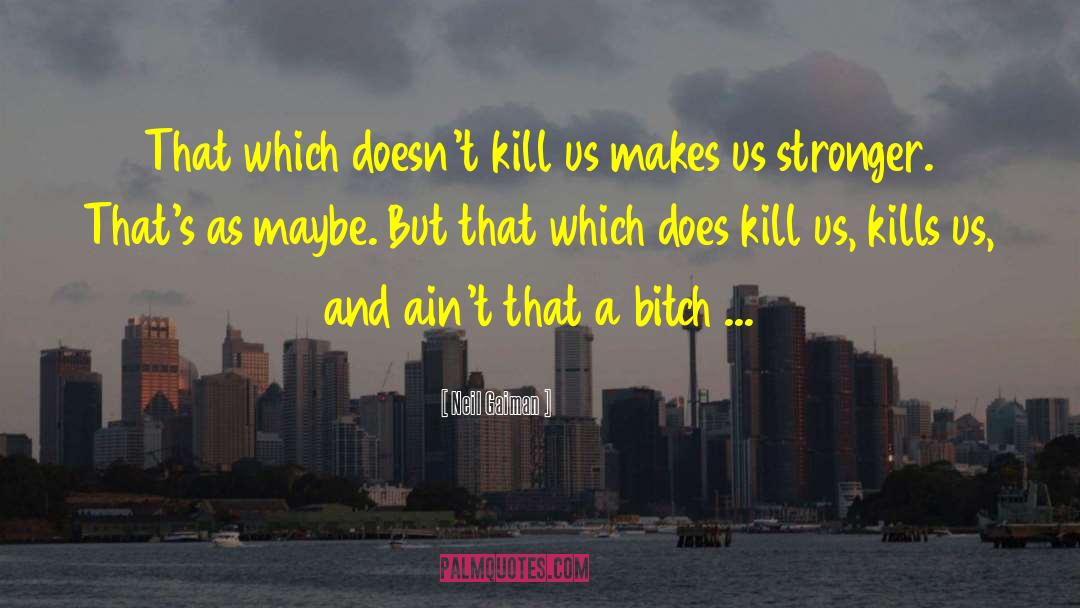 Life Kills Us quotes by Neil Gaiman