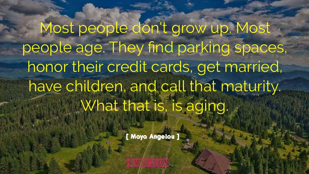 Life Lessons And Growing Up quotes by Maya Angelou
