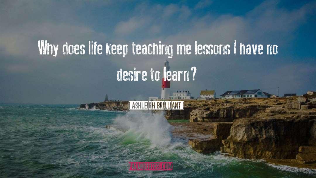 Life Lessons Life Education quotes by Ashleigh Brilliant