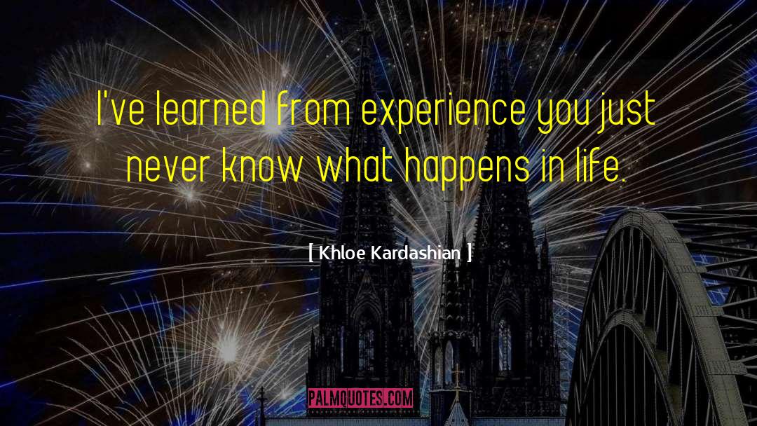 Life Life Experience quotes by Khloe Kardashian