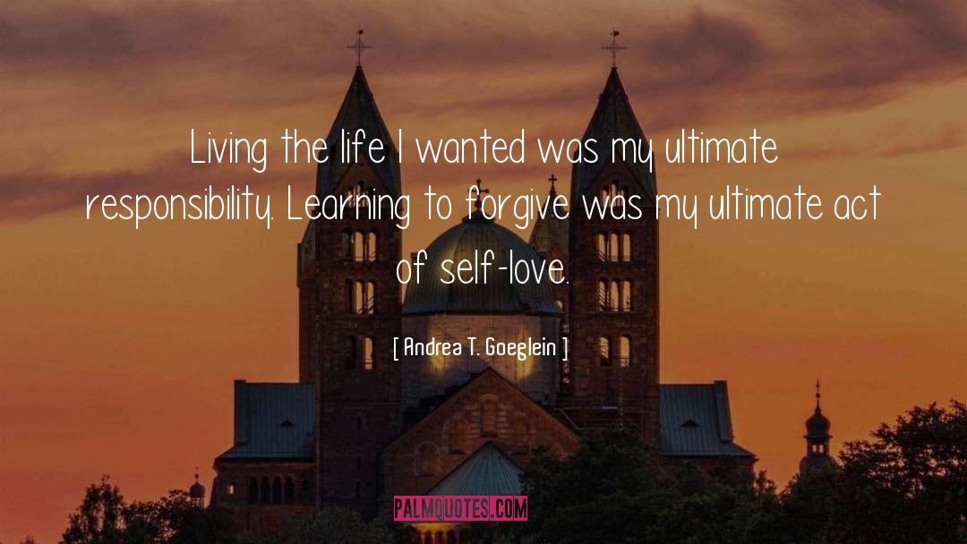 Life Living quotes by Andrea T. Goeglein