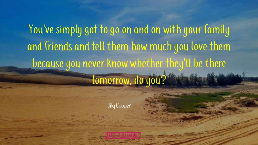 Life Love Friends And Family quotes by Jilly Cooper