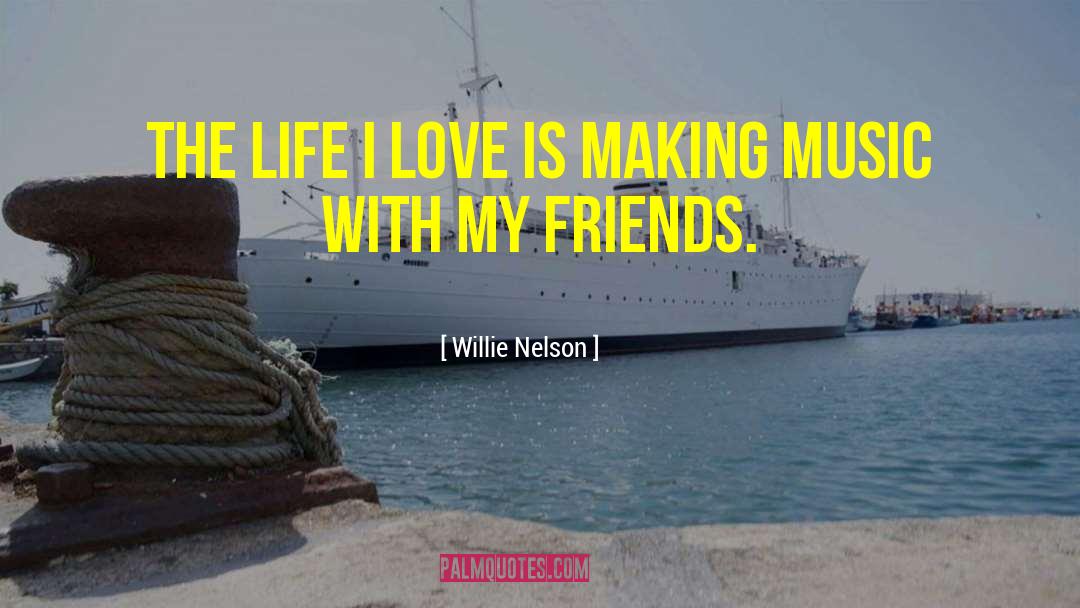 Life Love Friends Inspirational quotes by Willie Nelson