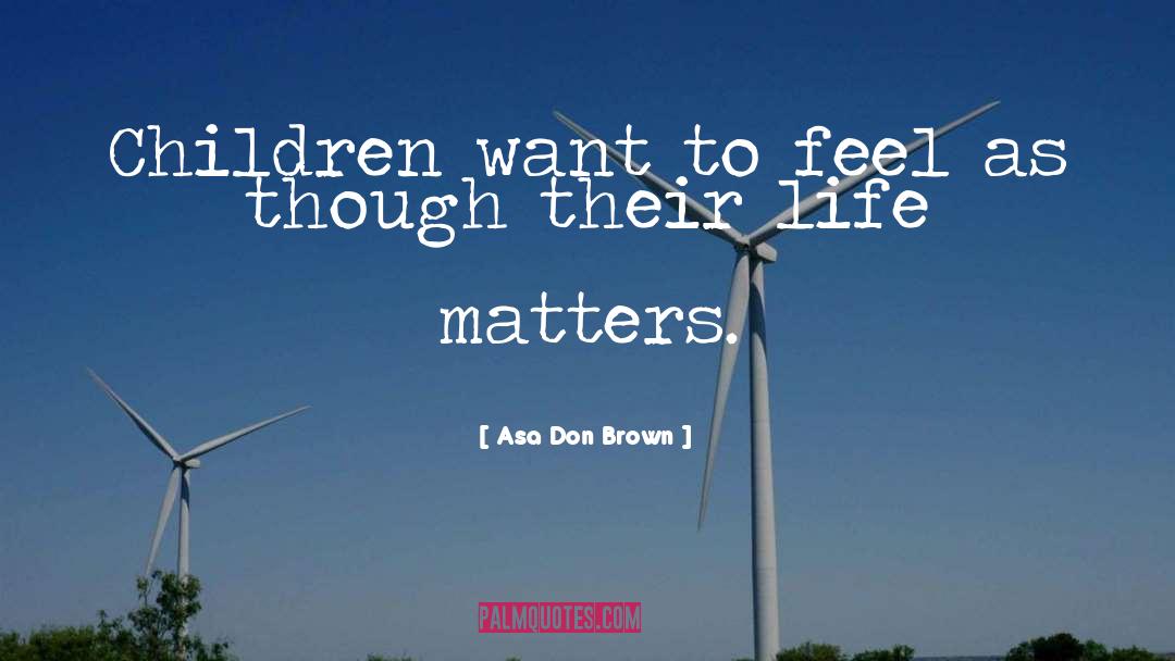 Life Matters quotes by Asa Don Brown