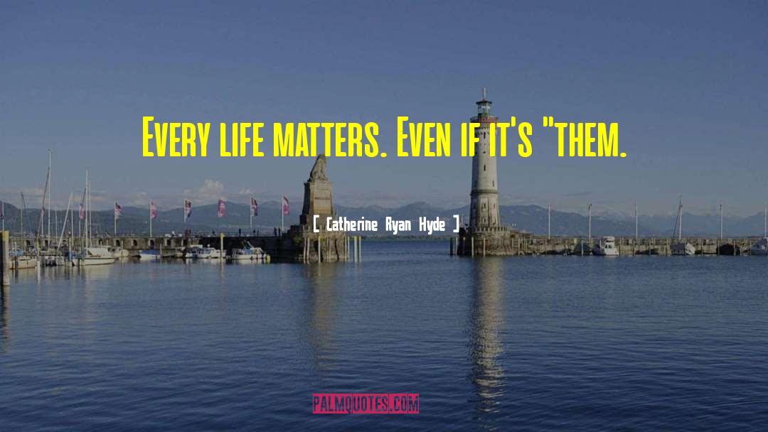 Life Matters quotes by Catherine Ryan Hyde