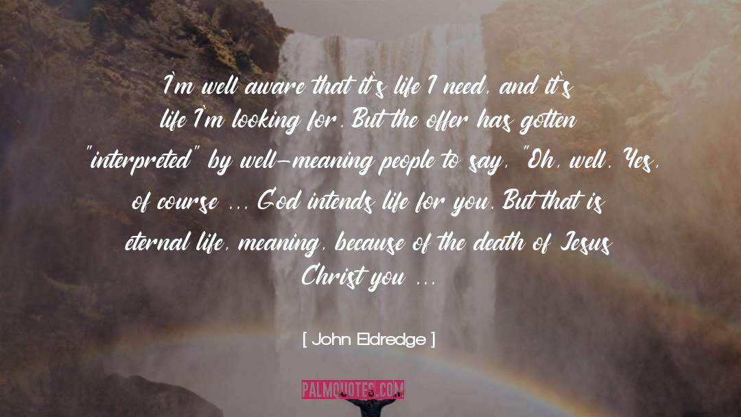 Life Meaning quotes by John Eldredge