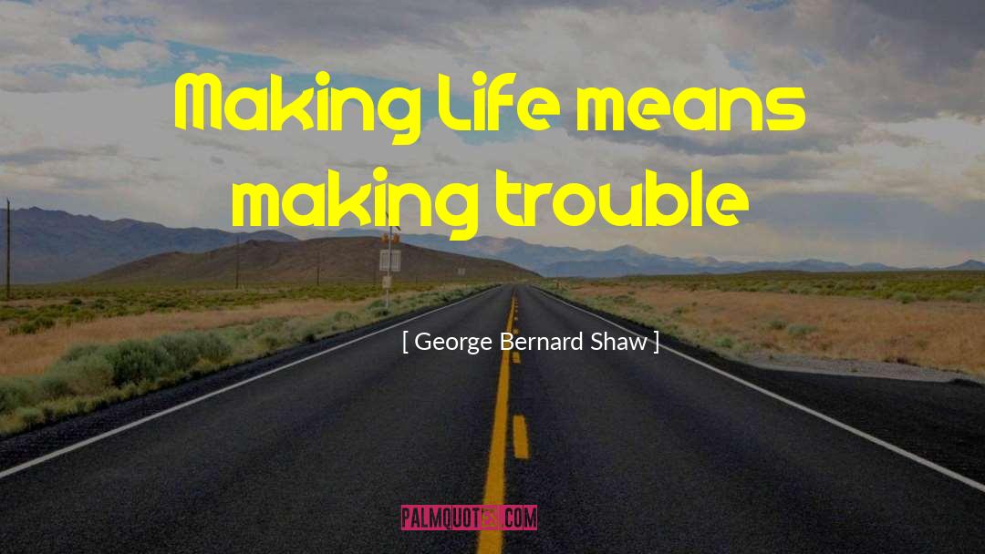 Life Means quotes by George Bernard Shaw