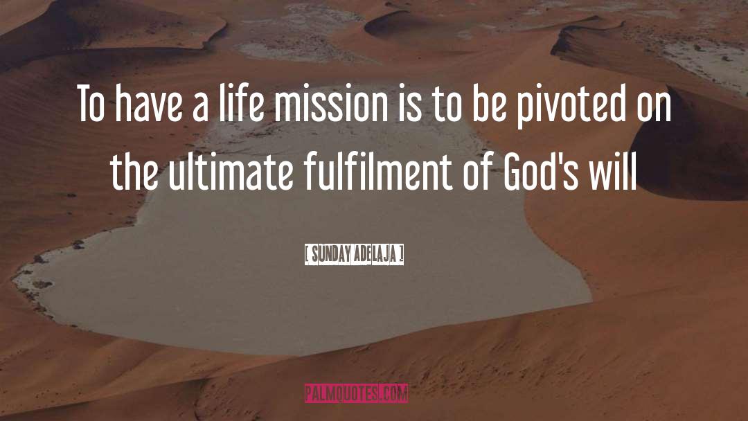 Life Mission quotes by Sunday Adelaja