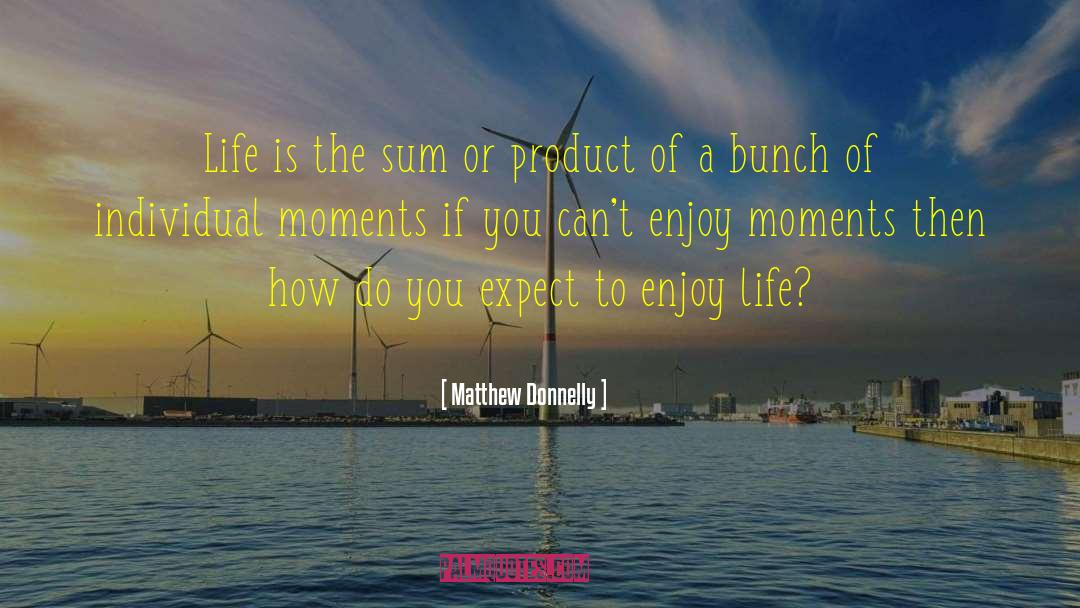 Life Moments quotes by Matthew Donnelly