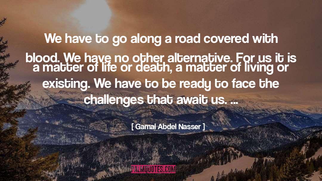 Life Or Death quotes by Gamal Abdel Nasser