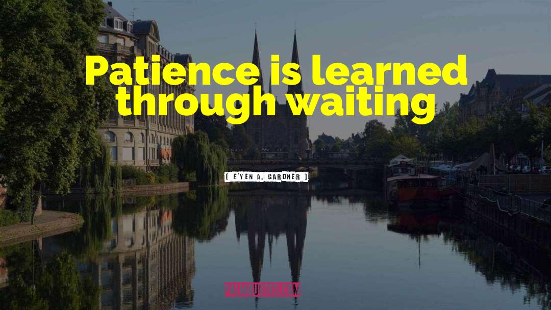 Life Patience quotes by E'yen A. Gardner