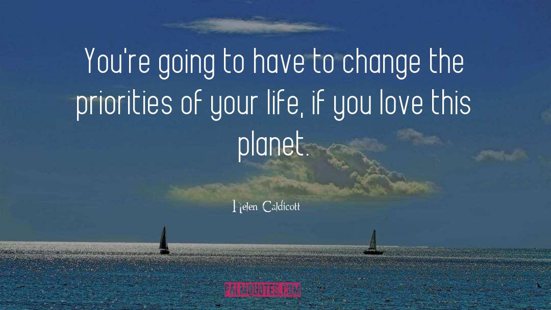 Life Priorities Love Zen quotes by Helen Caldicott