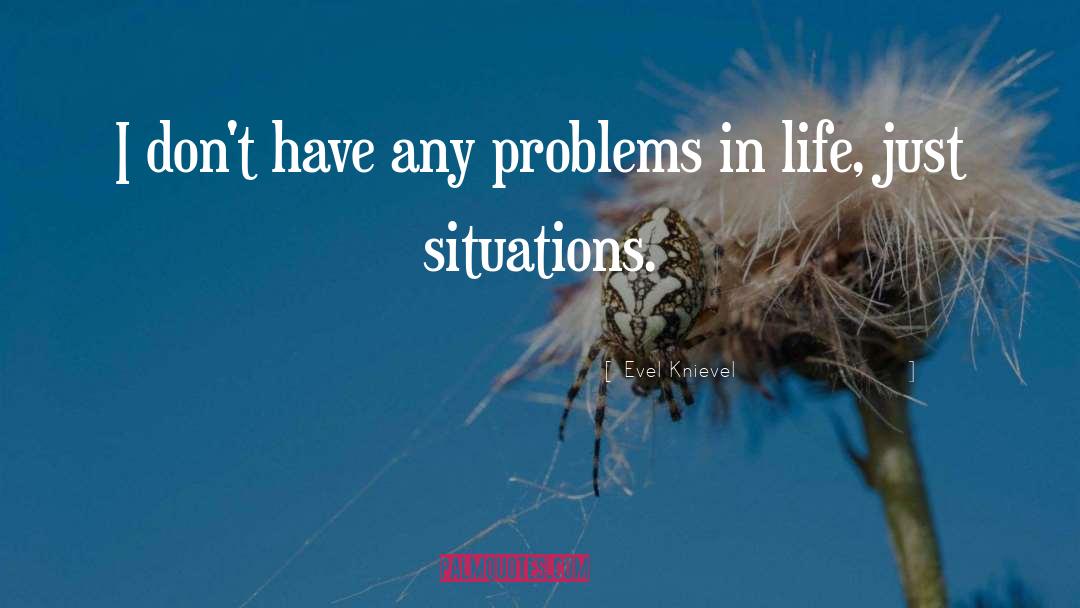 Life Problems quotes by Evel Knievel