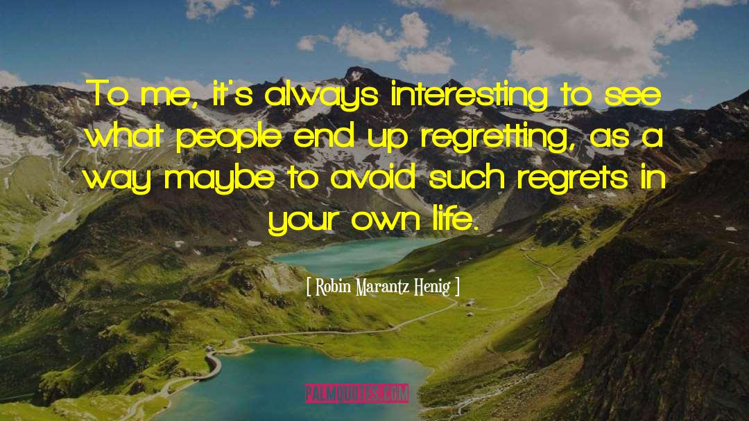 Life Regrets quotes by Robin Marantz Henig