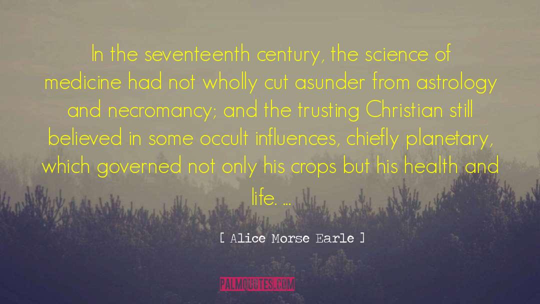 Life Science quotes by Alice Morse Earle