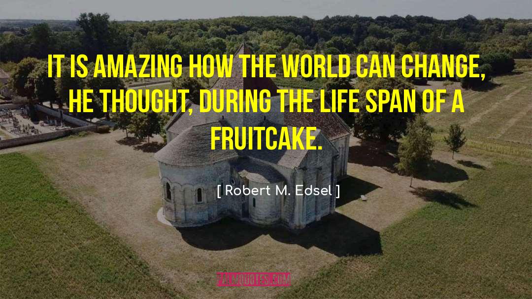 Life Span quotes by Robert M. Edsel