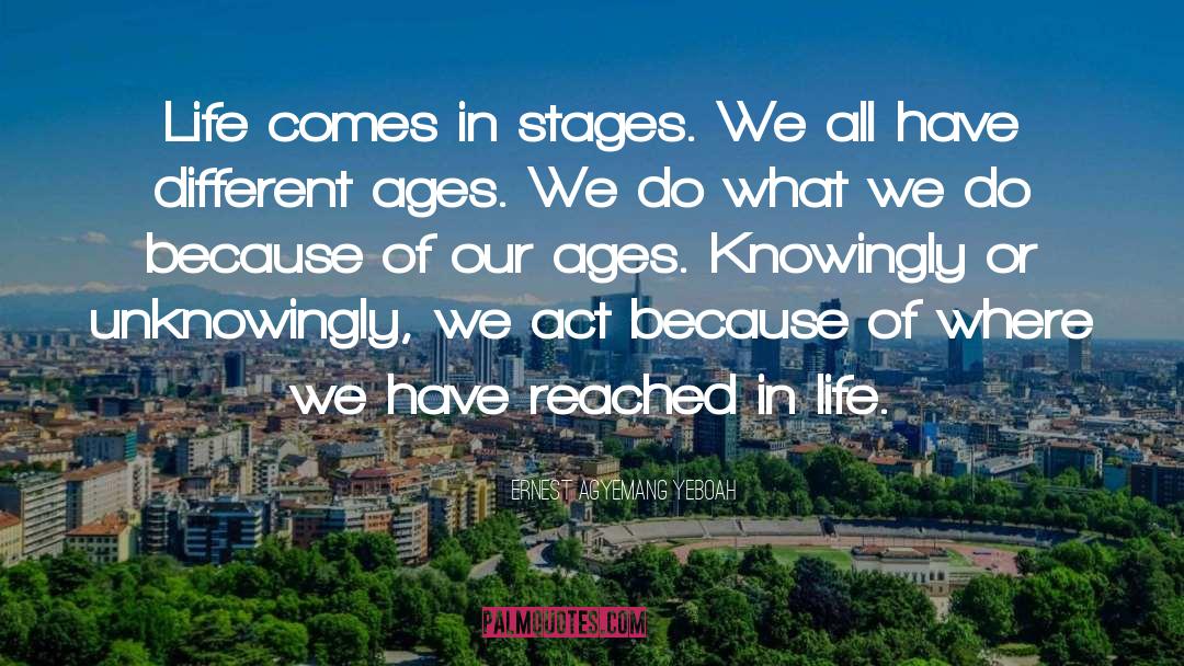 Life Stages quotes by Ernest Agyemang Yeboah