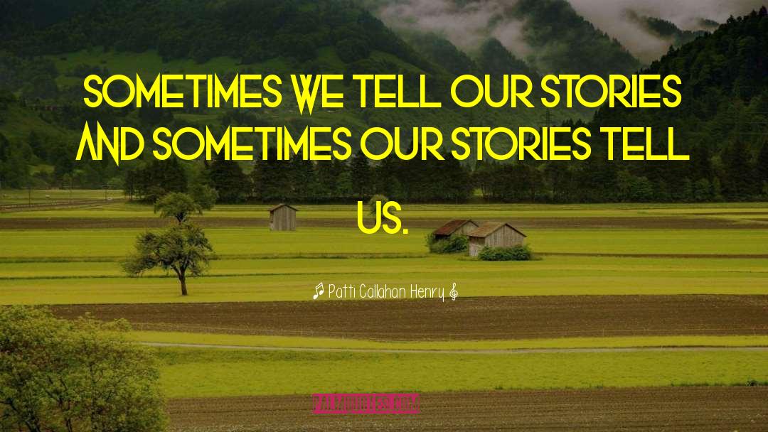 Life Stories quotes by Patti Callahan Henry