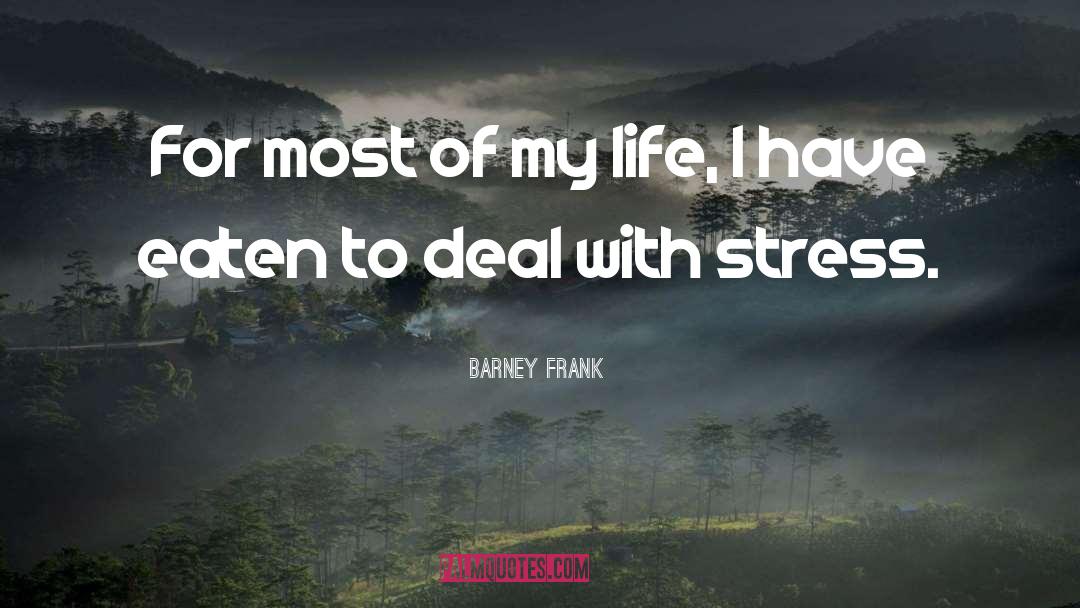 Life Stress quotes by Barney Frank