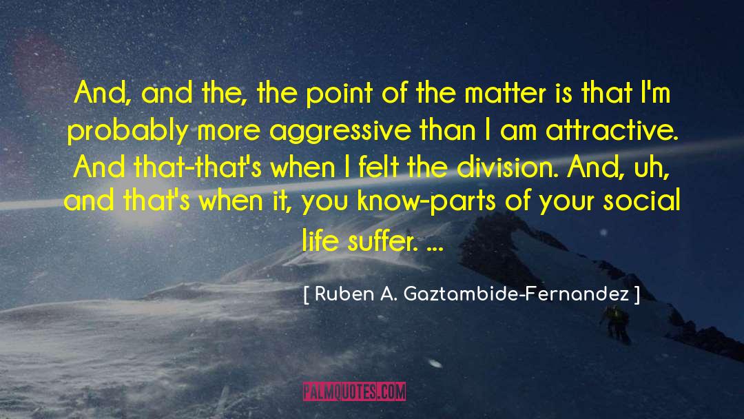 Life Suffer quotes by Ruben A. Gaztambide-Fernandez