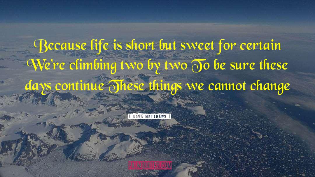 Life Sweet quotes by Dave Matthews