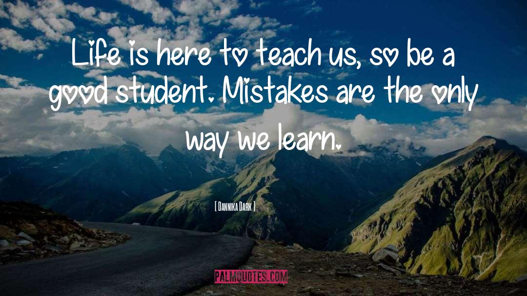 Life Teach Us Lessons quotes by Dannika Dark