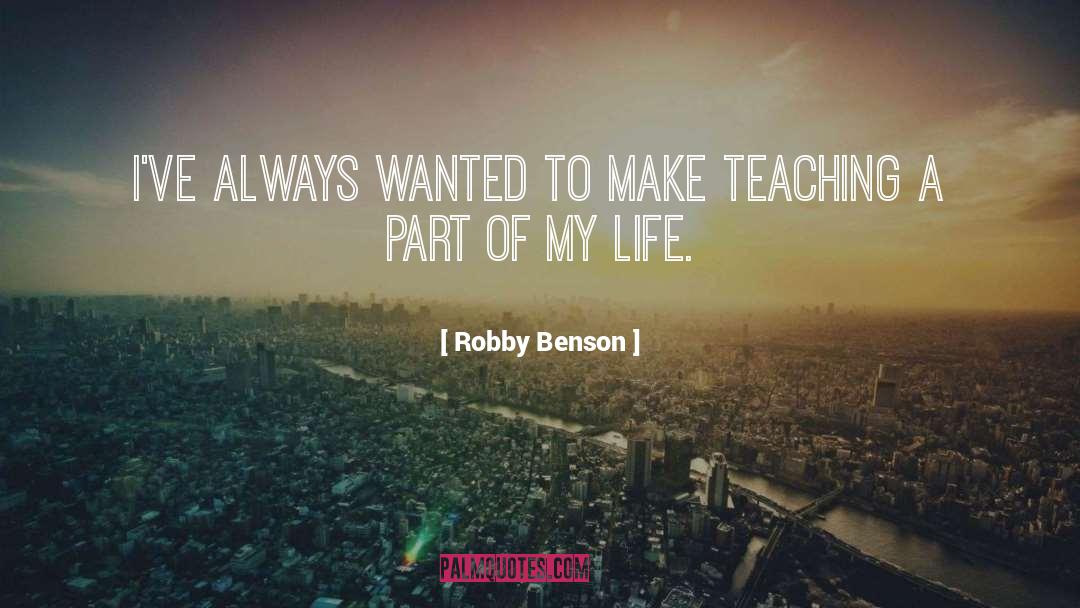 Life Teaching quotes by Robby Benson