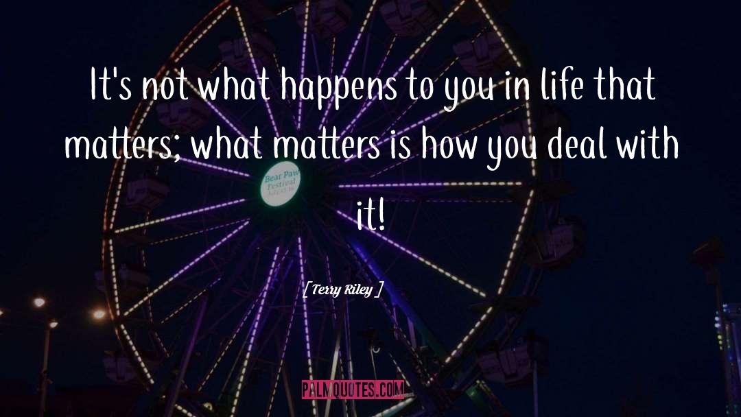 Life That Matters quotes by Terry Riley