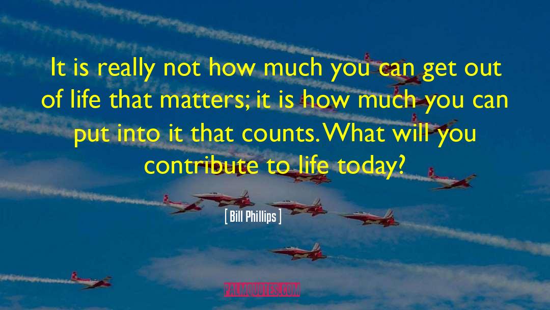 Life That Matters quotes by Bill Phillips