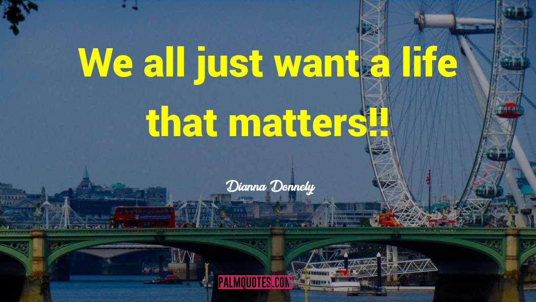 Life That Matters quotes by Dianna Donnely