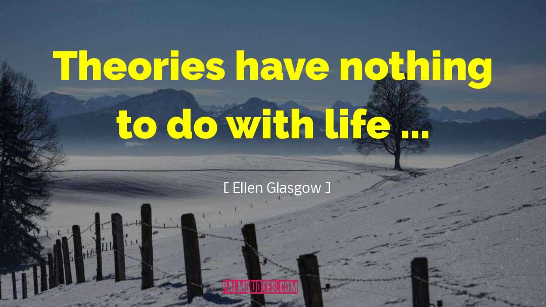 Life Theory quotes by Ellen Glasgow