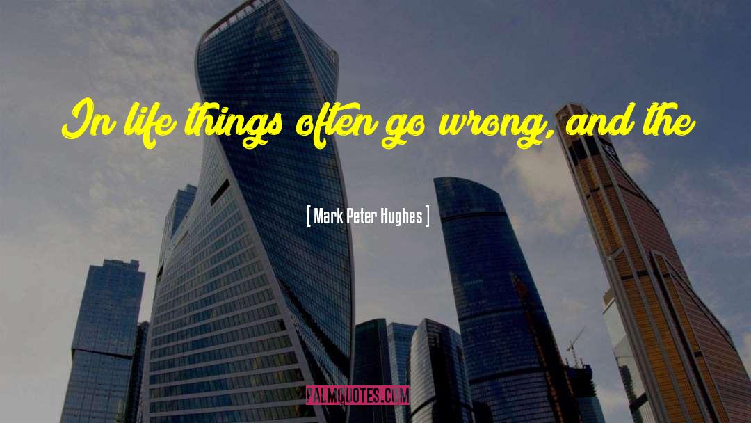 Life Things quotes by Mark Peter Hughes