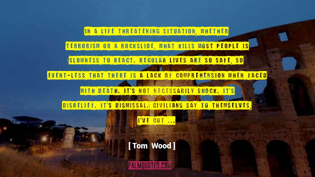 Life Threatening quotes by Tom  Wood