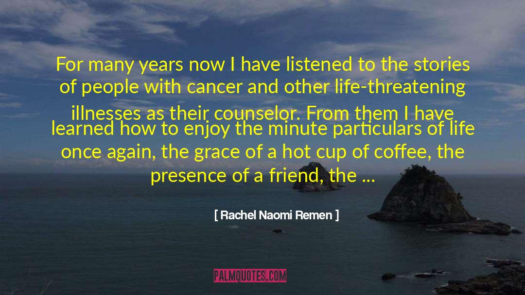 Life Threatening quotes by Rachel Naomi Remen