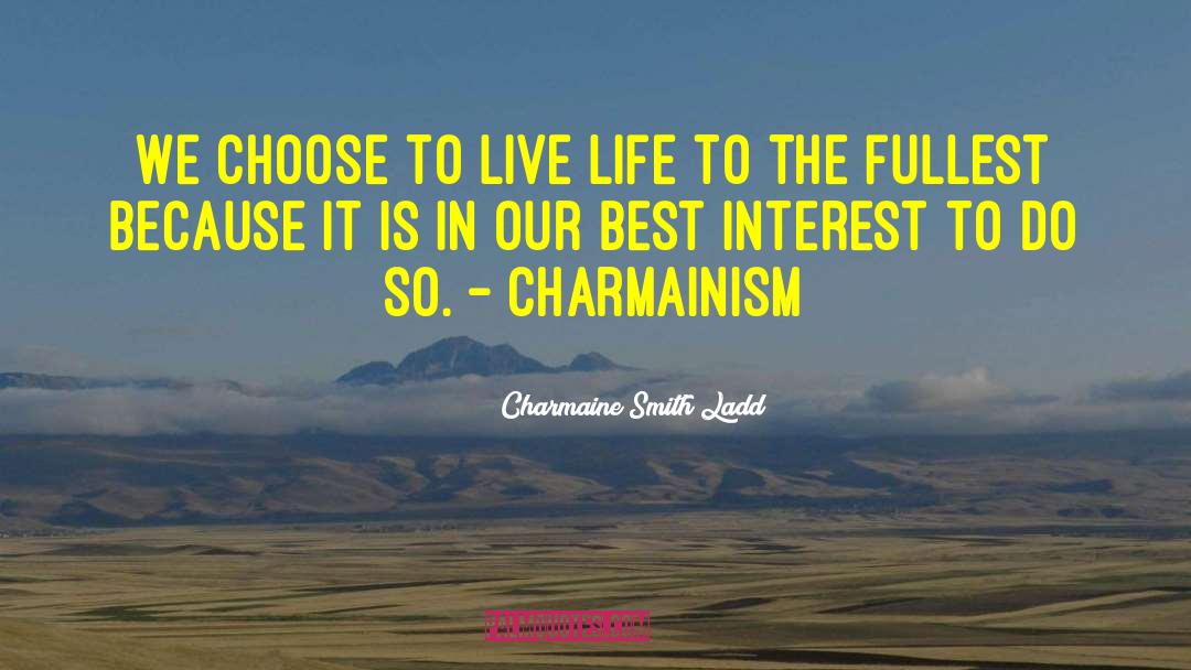 Life To The Fullest quotes by Charmaine Smith Ladd