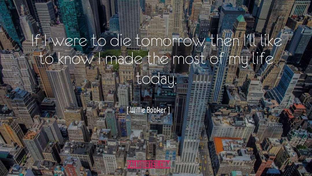 Life Today quotes by Willie Booker