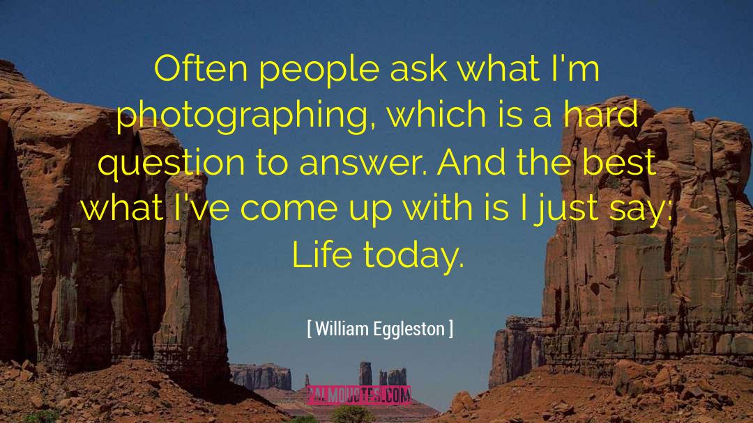 Life Today quotes by William Eggleston