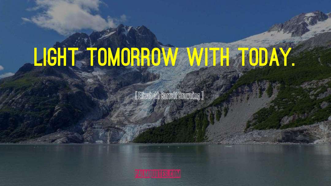 Life Today Tomorrow quotes by Elizabeth Barrett Browning