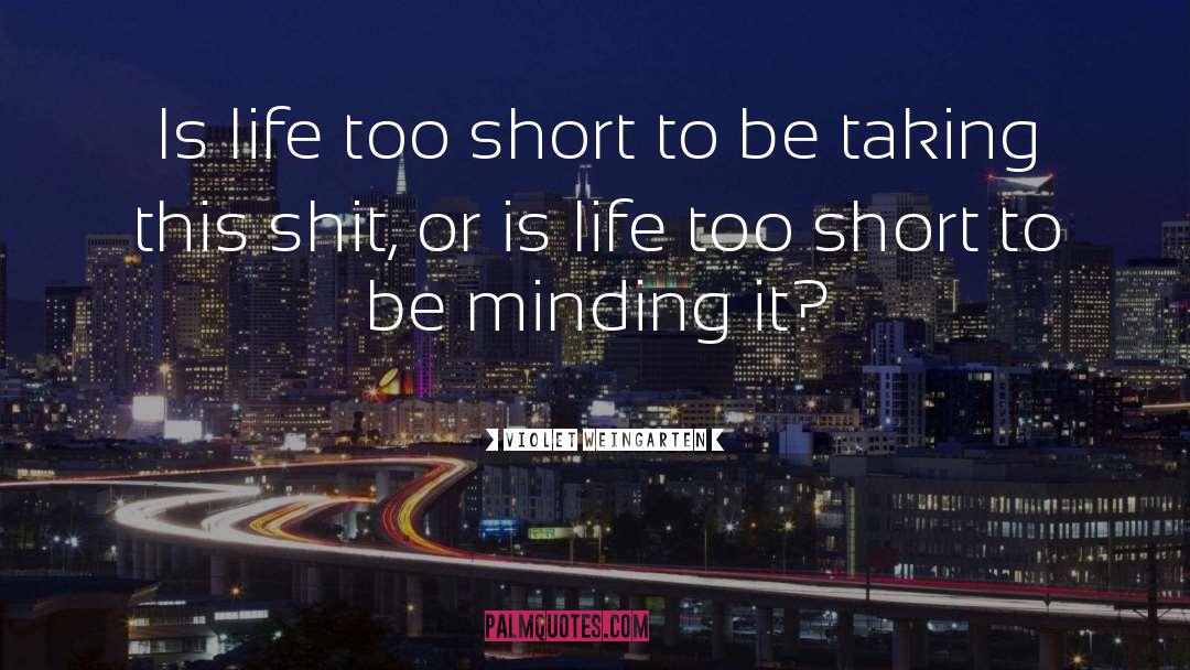 Life Too Short quotes by Violet Weingarten