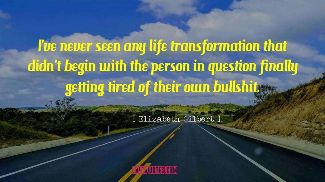 Life Transformation quotes by Elizabeth Gilbert